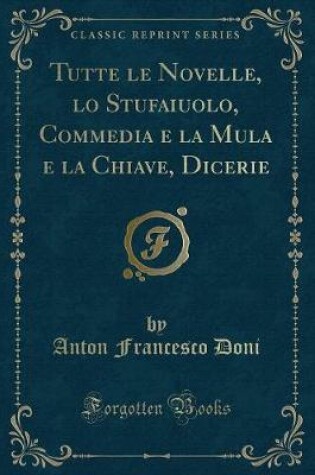Cover of Tutte Le Novelle, Lo Stufaiuolo, Commedia E La Mula E La Chiave, Dicerie (Classic Reprint)