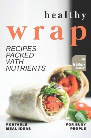 Cover of Healthy Wrap Recipes Packed with Nutrients