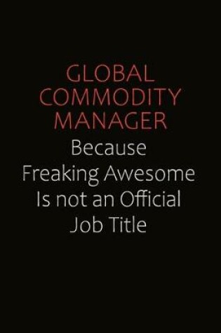 Cover of Global Commodity Manager Because Freaking Awesome Is Not An Official Job Title