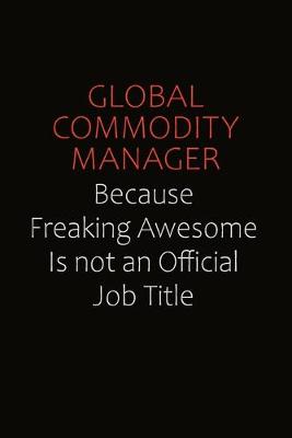 Book cover for Global Commodity Manager Because Freaking Awesome Is Not An Official Job Title