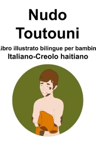 Cover of Italiano-Creolo haitiano Nudo / Toutouni Libro illustrato bilingue per bambini