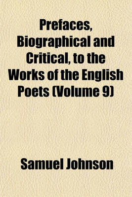 Book cover for Prefaces, Biographical and Critical, to the Works of the English Poets Volume 9; Savage. Somervile. Thomson. Hammond. Collins