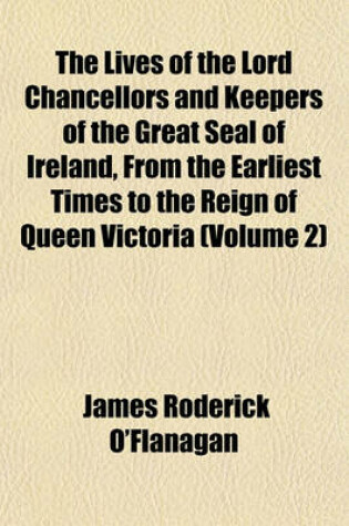 Cover of The Lives of the Lord Chancellors and Keepers of the Great Seal of Ireland, from the Earliest Times to the Reign of Queen Victoria (Volume 2)