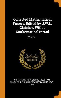 Book cover for Collected Mathematical Papers. Edited by J.W.L. Glaisher. with a Mathematical Introd; Volume 1