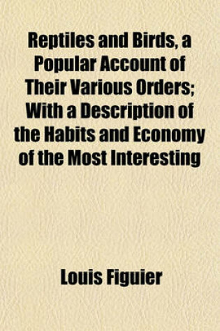 Cover of Reptiles and Birds, a Popular Account of Their Various Orders; With a Description of the Habits and Economy of the Most Interesting