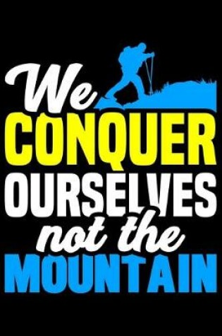 Cover of We Conquer Ourselves Not The Mountain