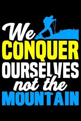 Book cover for We Conquer Ourselves Not The Mountain