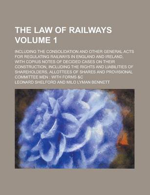 Book cover for The Law of Railways; Including the Consolidation and Other General Acts for Regulating Railways in England and Ireland, with Copius Notes of Decided Cases on Their Construction, Including the Rights and Liabilities of Volume 1