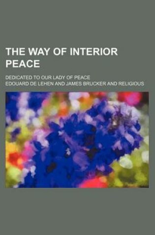 Cover of The Way of Interior Peace; Dedicated to Our Lady of Peace