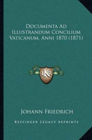 Cover of Documenta Ad Illustrandum Concilium Vaticanum, Anni 1870 (1871)