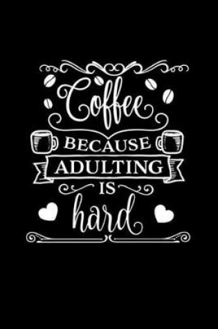 Cover of Coffee Because Adulting Is Hard