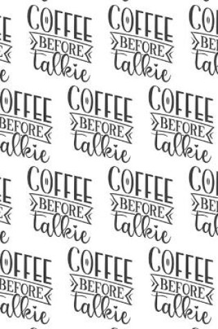 Cover of Coffee Before Talkie Composition Notebook - Small Ruled Notebook - 6x9 Lined Notebook (Softcover Journal / Notebook / Diary)