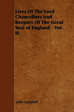 Cover of Lives Of The Lord Chancellors And Keepers Of The Great Seal of England - Vol. II.