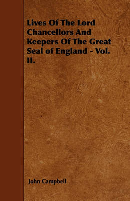 Book cover for Lives Of The Lord Chancellors And Keepers Of The Great Seal of England - Vol. II.
