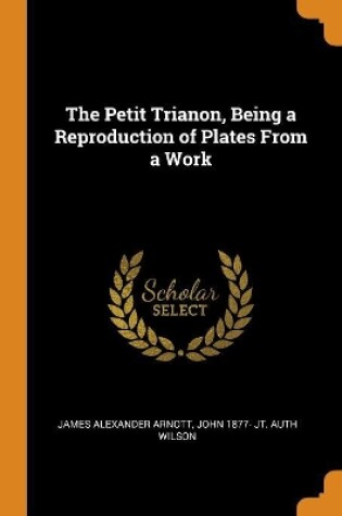 Cover of The Petit Trianon, Being a Reproduction of Plates from a Work