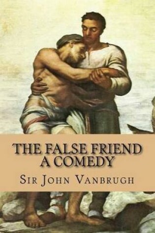 Cover of The False Friend - A Comedy