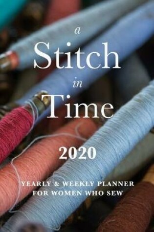 Cover of A Stitch In Time 2020 Yearly And Weekly Planner For Women Who Sew