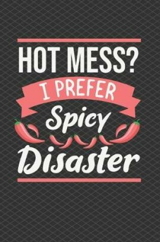 Cover of Hot Mess I Prefer Spicy Disaster Journal Notebook