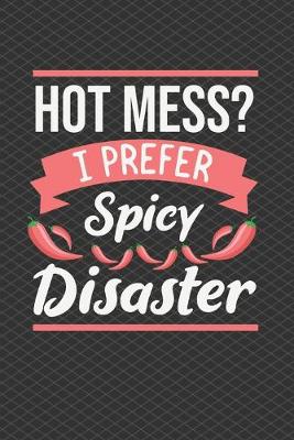 Book cover for Hot Mess I Prefer Spicy Disaster Journal Notebook