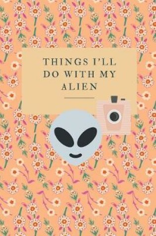 Cover of Things I'll Do With My Alien