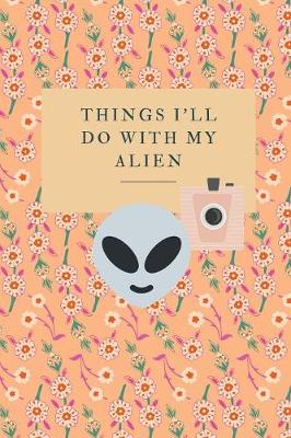 Book cover for Things I'll Do With My Alien