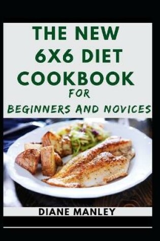 Cover of The New 6x6 Diet Cookbook For Beginners And Novices