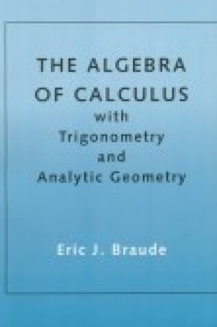 Cover of The Algebra of Calculus with Trigonometry and Analytic Geometry