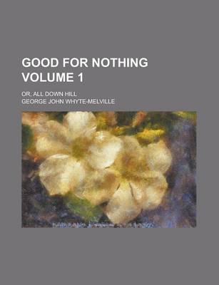 Book cover for Good for Nothing; Or, All Down Hill Volume 1