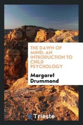 Cover of The Dawn of Mind; An Introduction to Child Psychology