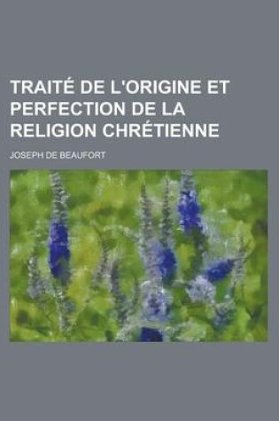 Cover of Traite de L'Origine Et Perfection de La Religion Chretienne