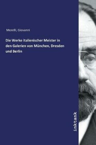 Cover of Die Werke italienischer Meister in den Galerien von Munchen, Dresden und Berlin