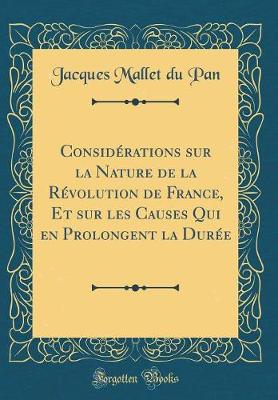 Book cover for Considerations Sur La Nature de la Revolution de France, Et Sur Les Causes Qui En Prolongent La Duree (Classic Reprint)