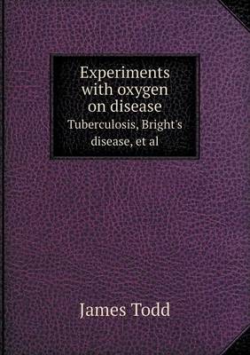 Book cover for Experiments with Oxygen on Disease Tuberculosis, Bright's Disease, et al