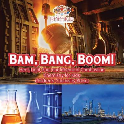 Book cover for Bam, Bang, Boom! Heat, Light, Fuel and Chemical Combustion - Chemistry for Kids - Children's Chemistry Books