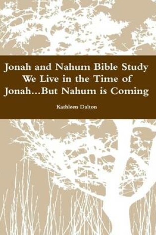 Cover of Jonah and Nahum Bible Study We Live in the Time of Jonah...but Nahum is Coming