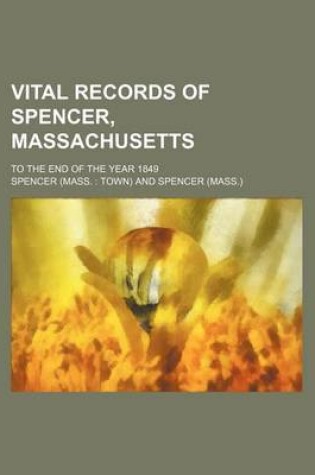 Cover of Vital Records of Spencer, Massachusetts; To the End of the Year 1849