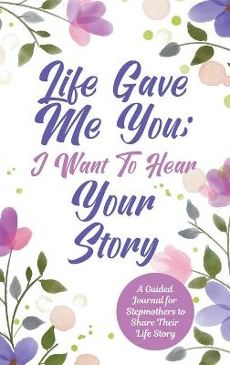 Book cover for Life Gave Me You; I Want to Hear Your Story