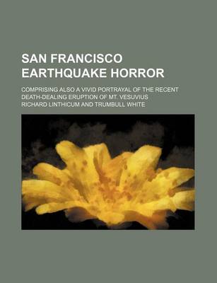 Book cover for San Francisco Earthquake Horror; Comprising Also a Vivid Portrayal of the Recent Death-Dealing Eruption of Mt. Vesuvius