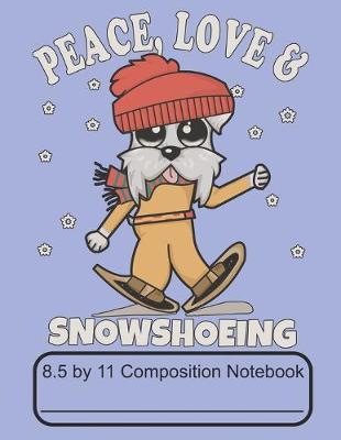 Book cover for Peace Love & Snowshoeing 8.5 by 11 Composition Notebook