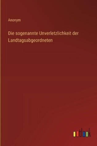 Cover of Die sogenannte Unverletzlichkeit der Landtagsabgeordneten