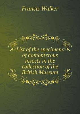 Book cover for List of the specimens of homopterous insects in the collection of the British Museum