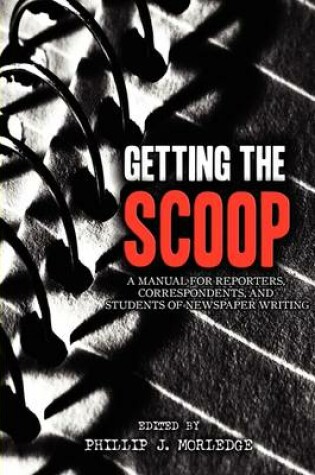 Cover of Getting The Scoop - A Manual for Reporters, Correspondents, and Students of Newspaper Writing