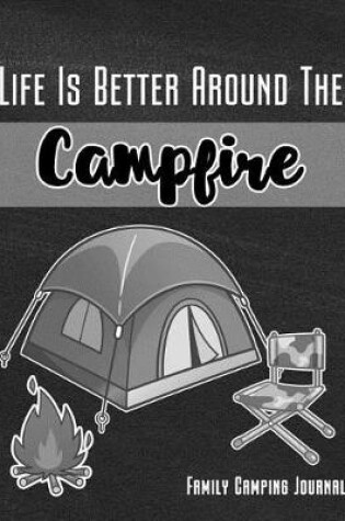 Cover of Life Is Better Around the Campfire Family Camping Journal