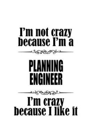 Cover of I'm Not Crazy Because I'm A Planning Engineer I'm Crazy Because I like It