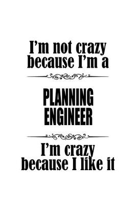 Book cover for I'm Not Crazy Because I'm A Planning Engineer I'm Crazy Because I like It