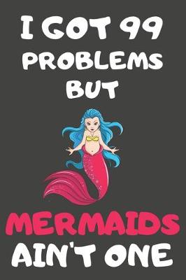 Book cover for I Got 99 Problems But Mermaids Ain't One