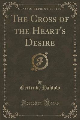 Book cover for The Cross of the Heart's Desire (Classic Reprint)