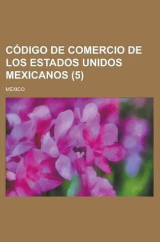 Cover of Codigo de Comercio de Los Estados Unidos Mexicanos (5)