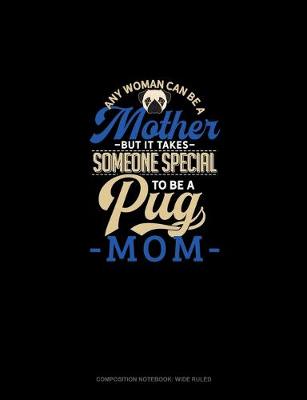 Book cover for Any Woman Can Be A Mother But It Takes Someone Special To Be A Pug Mommy