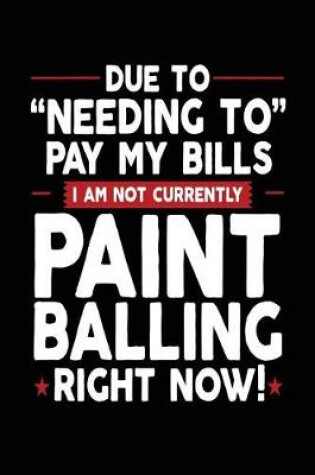 Cover of Due To "Needing To" Pay My Bills I Am Not Currently Paint Balling Right Now!